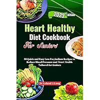 Heart Healthy Diet Cookbook For Seniors: 20 Quick and Easy Low Fat,Sodium Recipes to Reduce Blood Pressure and Heart Health Tailored for Seniors Heart Healthy Diet Cookbook For Seniors: 20 Quick and Easy Low Fat,Sodium Recipes to Reduce Blood Pressure and Heart Health Tailored for Seniors Kindle Paperback