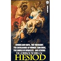 The Complete Works of Hesiod. Illustrated: Works and Days, The Theogony, The Catalogues of Women and Eoiae, The Shield of Heracles and others The Complete Works of Hesiod. Illustrated: Works and Days, The Theogony, The Catalogues of Women and Eoiae, The Shield of Heracles and others Kindle