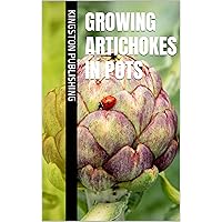 Growing Artichokes in Pots (Growing Vegetables in Pots) Growing Artichokes in Pots (Growing Vegetables in Pots) Kindle