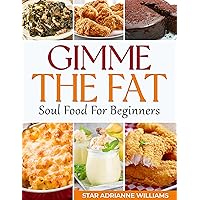 Gimme The Fat: Soul food For Beginners Easy Recipes Your Family Will Love Good Southern Cooking Made Simple (How To Properly Prepare Soul Food) Gimme The Fat: Soul food For Beginners Easy Recipes Your Family Will Love Good Southern Cooking Made Simple (How To Properly Prepare Soul Food) Kindle Paperback