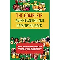 THE COMPLETE AMISH CANNING AND PRESERVING BOOK : Discover the Time-Honored Flavors of Amish canning and preserving Recipes for Delicious Homemade Pickles, Jams and More (Eating Healthy) THE COMPLETE AMISH CANNING AND PRESERVING BOOK : Discover the Time-Honored Flavors of Amish canning and preserving Recipes for Delicious Homemade Pickles, Jams and More (Eating Healthy) Kindle Hardcover Paperback