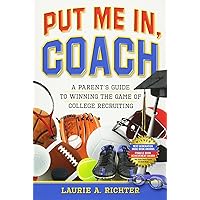 Put Me In, Coach: A Parent's Guide to Winning the Game of College Recruiting Put Me In, Coach: A Parent's Guide to Winning the Game of College Recruiting Paperback Kindle