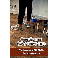 Home Repairs And Improvements: The Necessary DIY Skills For Homeowners