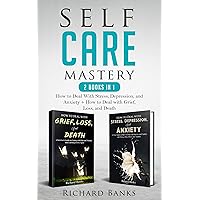 Self Care Mastery 2 Books in 1: How to Deal With Stress, Depression, and Anxiety + How to Deal with Grief, Loss, and Death (Self Care Mastery Series)