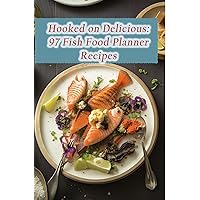 Hooked on Delicious: 97 Fish Food Planner Recipes Hooked on Delicious: 97 Fish Food Planner Recipes Kindle Paperback