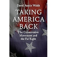 Taking America Back: The Conservative Movement and the Far Right Taking America Back: The Conservative Movement and the Far Right Kindle Hardcover
