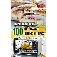 Microwave Mastery 100 Scrumptious Dinner Meals in Minutes with Pictures: Quick, Easy and Delicious Microwave Dinner Recipes for the Modern Home Cook Microwave Mastery 100 Scrumptious Dinner Meals in Minutes with Pictures: Quick, Easy and Delicious Microwave Dinner Recipes for the Modern Home Cook Kindle Paperback