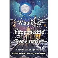 Whatever happened to Rosemarie?: A novel based on a true story. Whatever happened to Rosemarie?: A novel based on a true story. Kindle