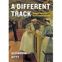 A Different Track: Hospital Trains of the Second World War A Different Track: Hospital Trains of the Second World War Paperback