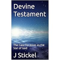 Devine Testament : The Case for Jesus as the Son of God (Pathways to Grace: A Christians Guide to Self-improvement Book 3)