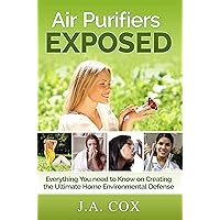 Air Purifiers Exposed: Everything You Need to Know to Create the Ultimate Home Environmental Defense