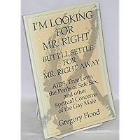 I'm looking for Mr. Right, but I'll settle for Mr. Right Away: AIDS, true love, the perils of safe sex, and other spiritual concerns of the gay male I'm looking for Mr. Right, but I'll settle for Mr. Right Away: AIDS, true love, the perils of safe sex, and other spiritual concerns of the gay male Paperback