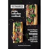 Vietnamese Recipe Collection Cookbook: Easy-to-Prepare and Healthy Vietnamese Recipes that are Sure to Delight Your Taste buds! Vietnamese Recipe Collection Cookbook: Easy-to-Prepare and Healthy Vietnamese Recipes that are Sure to Delight Your Taste buds! Kindle Paperback