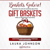 Baskets Galore!: Turning the Art of Making Beautiful Gift Baskets into a Profitable Business: How to Turn Your Passion into a Profitable Home-based Business Baskets Galore!: Turning the Art of Making Beautiful Gift Baskets into a Profitable Business: How to Turn Your Passion into a Profitable Home-based Business Audible Audiobook Kindle Paperback