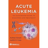 Acute Leukemia: An Illustrated Guide to Diagnosis and Treatment Acute Leukemia: An Illustrated Guide to Diagnosis and Treatment Kindle Hardcover