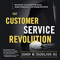 The Customer Service Revolution: Overthrow Conventional Business, Inspire Employees, and Change the World The Customer Service Revolution: Overthrow Conventional Business, Inspire Employees, and Change the World Audible Audiobook Hardcover Kindle