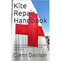 Kite Repair Handbook: How to make quick and easy kite repairs and where to find the right parts (Kite books for designing, building, and flying kites you can make at home! Book 9) Kite Repair Handbook: How to make quick and easy kite repairs and where to find the right parts (Kite books for designing, building, and flying kites you can make at home! Book 9) Kindle Paperback