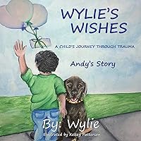 Wylie's Wishes: Andy's Story (A Child's Journey Through Trauma Book 1) Wylie's Wishes: Andy's Story (A Child's Journey Through Trauma Book 1) Kindle Paperback