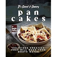 It's Sweet & Savory Pancakes: Delicious Creation That Will Make Your Mouth Water It's Sweet & Savory Pancakes: Delicious Creation That Will Make Your Mouth Water Kindle Paperback