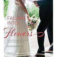 Falling into Flowers: A Step-By-step Guide to Today's Modern Wedding Business Falling into Flowers: A Step-By-step Guide to Today's Modern Wedding Business Hardcover Kindle