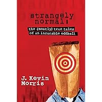 Strangely Normal: The Mostly True Tales of an Incurable Oddball Strangely Normal: The Mostly True Tales of an Incurable Oddball Paperback Kindle