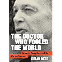 The Doctor Who Fooled the World: Science, Deception, and the War on Vaccines The Doctor Who Fooled the World: Science, Deception, and the War on Vaccines Hardcover Kindle Audio CD