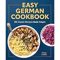 Easy German Cookbook: 80 Classic Recipes Made Simple Easy German Cookbook: 80 Classic Recipes Made Simple Paperback Kindle