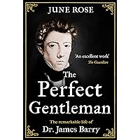 The Perfect Gentleman: The remarkable life of Dr. James Miranda Barry (Biographies Book 2) The Perfect Gentleman: The remarkable life of Dr. James Miranda Barry (Biographies Book 2) Kindle Hardcover