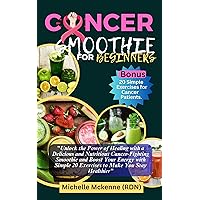 Cancer Smoothie For Beginners: Unlock the Power of Healing with a Delicious and Nutritious Cancer-Fighting Smoothie and Boost Your Energy with Simple 20 Exercises to Make You Stay Healthier Cancer Smoothie For Beginners: Unlock the Power of Healing with a Delicious and Nutritious Cancer-Fighting Smoothie and Boost Your Energy with Simple 20 Exercises to Make You Stay Healthier Kindle Paperback