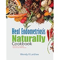 Heal Endometriosis Naturally Cookbook : 101 Wheat-Free, Gluten-Free & Soy-Free Recipes Heal Endometriosis Naturally Cookbook : 101 Wheat-Free, Gluten-Free & Soy-Free Recipes Kindle Paperback