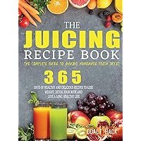 The Juicing Recipe Book: The Complete Guide to Making Homemade Fresh Juices The Juicing Recipe Book: The Complete Guide to Making Homemade Fresh Juices Hardcover Paperback