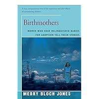Birthmothers: Women Who Have Relinquished Babies for Adoption Tell Their Stories Birthmothers: Women Who Have Relinquished Babies for Adoption Tell Their Stories Kindle Hardcover Paperback