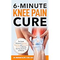6-Minute Knee Pain Cure: The Simple Science of Relieving Knee Pain and Restoring Comfort in Walking, Running, Squatting, and Beyond 6-Minute Knee Pain Cure: The Simple Science of Relieving Knee Pain and Restoring Comfort in Walking, Running, Squatting, and Beyond Kindle Paperback
