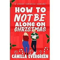 How to Not Be Alone on Christmas: A Sweet Romantic Comedy (How to Rom-com) How to Not Be Alone on Christmas: A Sweet Romantic Comedy (How to Rom-com) Kindle Paperback