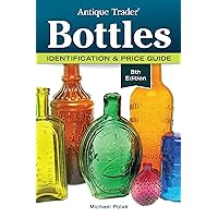Antique Trader Bottles: Identification & Price Guide Antique Trader Bottles: Identification & Price Guide Kindle