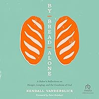 By Bread Alone: A Baker's Reflections on Hunger, Longing, and the Goodness of God By Bread Alone: A Baker's Reflections on Hunger, Longing, and the Goodness of God Paperback Audible Audiobook Kindle Audio CD
