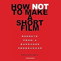 How Not to Make a Short Film: Secrets from a Sundance Programmer How Not to Make a Short Film: Secrets from a Sundance Programmer Audible Audiobook Paperback Kindle Audio CD