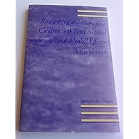 Recognizing and Managing Children With Fetal Alcohol Syndrome/Fetal Alcohol Effects: A Guidebook Recognizing and Managing Children With Fetal Alcohol Syndrome/Fetal Alcohol Effects: A Guidebook Paperback