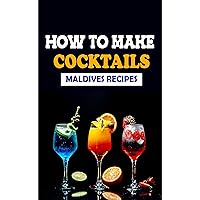 HOW TO MAKE COCKTAILS: MALDIVES RECIPES HOW TO MAKE COCKTAILS: MALDIVES RECIPES Kindle Paperback