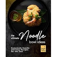 The Ultimate Noodle Bowl Ideas: Homemade Noodle and Soup Recipes for the Soul The Ultimate Noodle Bowl Ideas: Homemade Noodle and Soup Recipes for the Soul Kindle Paperback