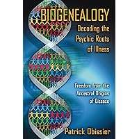 Biogenealogy: Decoding the Psychic Roots of Illness: Freedom from the Ancestral Origins of Disease Biogenealogy: Decoding the Psychic Roots of Illness: Freedom from the Ancestral Origins of Disease Paperback