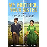 My Brother, Your Sister: A Pride & Prejudice Variation My Brother, Your Sister: A Pride & Prejudice Variation Kindle Paperback Hardcover