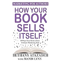 How Your Book Sells Itself: 10 Ways Your Book is Your Ultimate Marketing Tool How Your Book Sells Itself: 10 Ways Your Book is Your Ultimate Marketing Tool Kindle Paperback