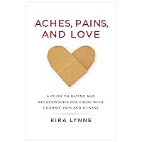 Aches, Pains, and Love: A Guide to Dating and Relationships for Those with Chronic Pain and Illness Aches, Pains, and Love: A Guide to Dating and Relationships for Those with Chronic Pain and Illness Audible Audiobook Kindle Paperback
