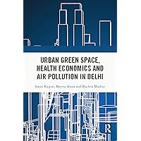 Urban Green Space, Health Economics and Air Pollution in Delhi Urban Green Space, Health Economics and Air Pollution in Delhi Kindle Hardcover Paperback
