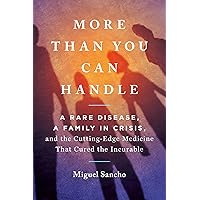 More Than You Can Handle: A Rare Disease, A Family in Crisis, and the Cutting-Edge Medicine That Cured the Incurable More Than You Can Handle: A Rare Disease, A Family in Crisis, and the Cutting-Edge Medicine That Cured the Incurable Hardcover Kindle Audible Audiobook Paperback