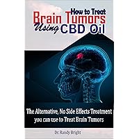 How to Treat Brain Tumors Using CBD Oil: The Alternative No Side Effects Treatment you can use to Treat Brain Tumors How to Treat Brain Tumors Using CBD Oil: The Alternative No Side Effects Treatment you can use to Treat Brain Tumors Kindle Paperback