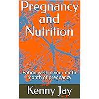 Pregnancy and Nutrition: Eating well in your ninth month of pregnancy