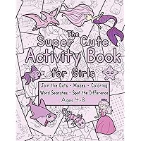 The Super Cute Activity Book for Girls: Join the Dots - Mazes - Coloring - Word Search - Spot the Difference - Ages 4-8 (Super Cute Activity Books)