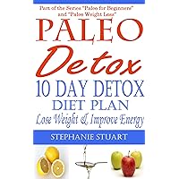 10 Day Detox Diet: Lose Weight & Improve Energy (Paleo Guides for Beginners Using Recipes for Better Nutrition, Weight Loss, and Detox for Life Book 3) 10 Day Detox Diet: Lose Weight & Improve Energy (Paleo Guides for Beginners Using Recipes for Better Nutrition, Weight Loss, and Detox for Life Book 3) Kindle